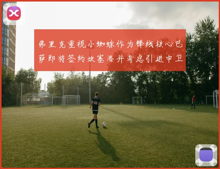 弗里克重视小蜘蛛作为锋线核心巴萨即将签约坎塞洛并考虑引进中卫